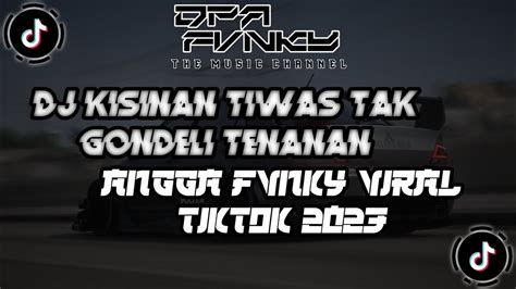 Dj Kisinan Tiwas Tak Gondeli Tenanan Angga Fvnky Viral Tiktok