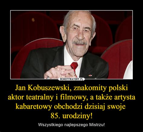 Jan Kobuszewski Znakomity Polski Aktor Teatralny I Filmowy A Tak E