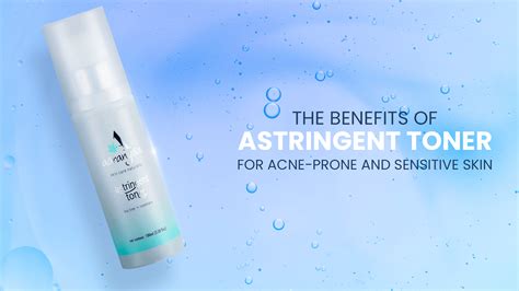 The Benefits Of Astringent Toner For Acne Prone And Sensitive Skin