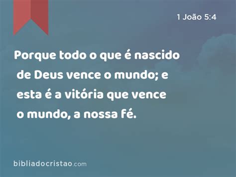 1 João 54 Porque Todo O Que é Nascido De Deus Vence O Mundo E Esta