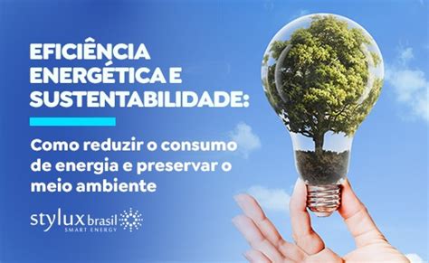 Eficiência Energética e Sustentabilidade Como reduzir o consumo de