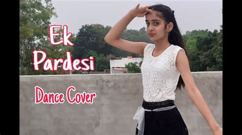 Ek Pardesi Mera Dil Le Gaya Dance Cover Bollywood Dance Youtube