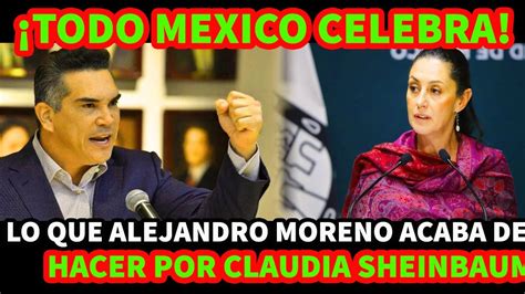 Todo Mexico Celebra Lo Que Alito Acaba De Hacer Por Claudia Sheinbaum