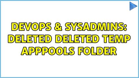 Devops Sysadmins Deleted Deleted Temp Apppools Folder Solutions