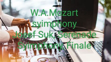 W A Mozart Syimphony Josef Suk Serenade Syimphony Finale Youtube