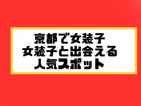 京都でニューハーフ男の娘と出会う場所17選！女装ハッテン場掲示板 男の娘女装子と出会う方法