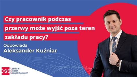 Czy pracownik podczas przerwy może wyjść poza teren zakładu pracy