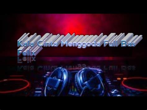 Dj Remix Terbaik Full Bass Kala Cinta Menggoda Felix Youtube Music