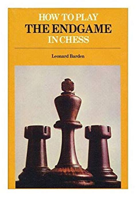 How To Play The End Game In Chess Hardcover Leonard Barden