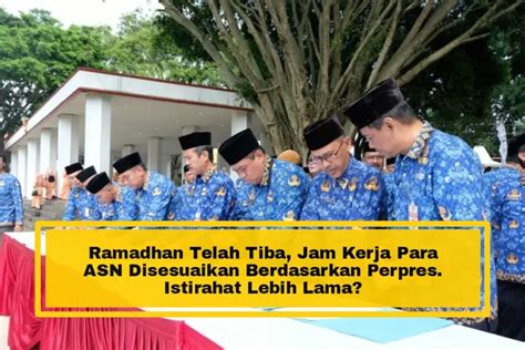 Ramadhan Telah Tiba Jam Kerja Para ASN Disesuaikan Berdasarkan Perpres