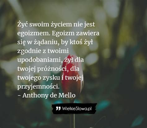 Anthony De Mello Cytaty Y Swoim Yciem Nie Jest Egoizmem Egoizm