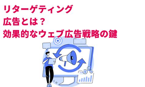 リターゲティング広告とは？効果的なウェブ広告戦略の鍵