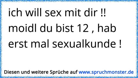 Ich Will Sex Mit Dir Moidl Du Bist Hab Erst Mal Sexualkunde Spruchmonster De