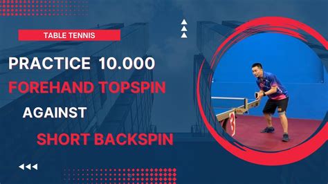 Practice Forehand Topspin Against Short Backspin 10 000 Times In Table