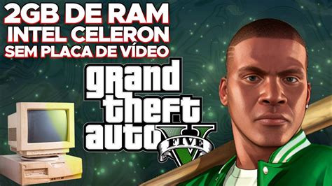 GTA 5 PC Fraco 2GB Ram Sem Placa de vídeo Intel Celeron Quad Core