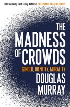 The Madness Of Crowds: Gender, Race And Identity by Douglas Murray ...