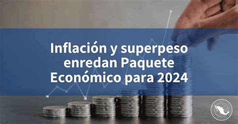 Inflación y superpeso enredan Paquete Económico para 2024 INCOMEX