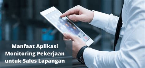 Manfaat Aplikasi Monitoring Pekerjaan Untuk Sales Lapangan