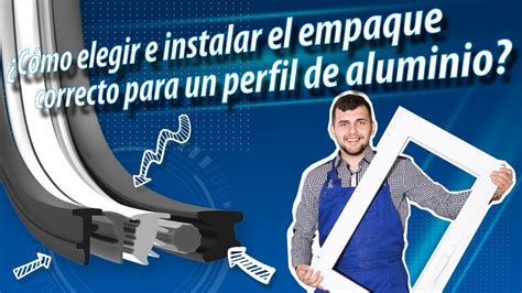 C Mo Elegir E Instalar El Empaque Correcto Para Un Perfil De Aluminio