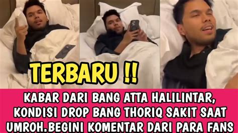 Malam Ini Kabar Dari Bang Atta Mendadak Kondisi Bang Thoriq Drop