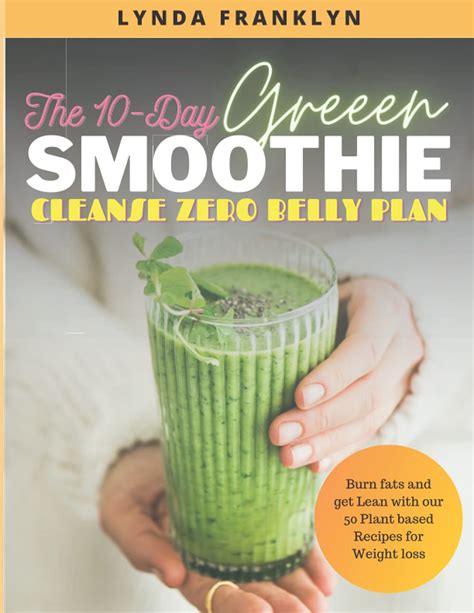 The 10 Day Green Smoothie Cleanse Zero Belly Plan Burn Fats And Get Lean With Our 50 Plant