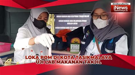 Loka Pom Di Kota Tasikmalaya Lakukan Pengawasan Dan Uji Lab Makanan