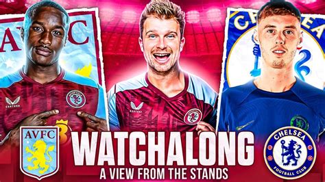 Aston Villa Vs Chelsea Live Watch Along With A View From The Stands