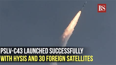 Pslv C43 Launched Successfully With Hysis And 30 Foreign Satellites