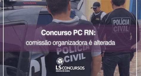 Concurso Pc Rn Comissão Organizadora é Alterada Ls Ensino