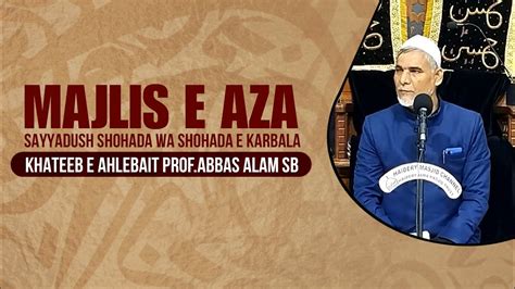 Live Majlis E Aza E Shohada E Karbala Khitabat Prof Abbas Alam Sb