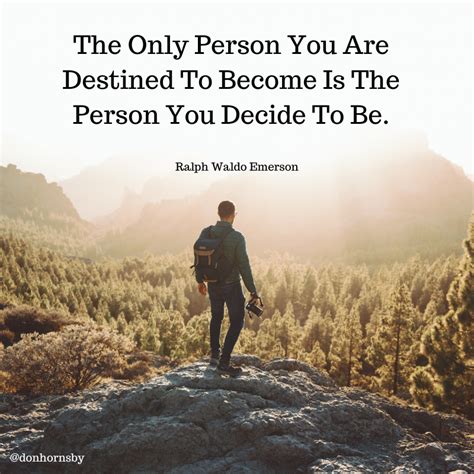 The Only Person You Are Destined To Become Is The Person You Decide To