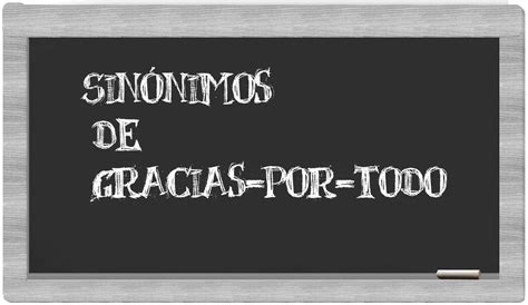 Los Sinónimos De Gracias Por Todo Todos Los Sinónimos De Gracias Por Todo Su Sentido Y Ejemplos