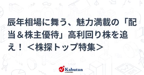 辰年相場に舞う、魅力満載の「配当＆株主優待」高利回り株を追え！ ＜株探トップ特集＞ 特集 株探ニュース