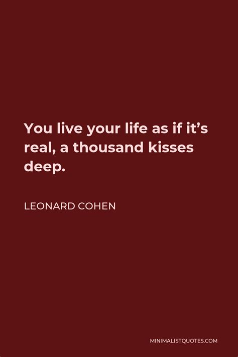 Leonard Cohen Quote You Live Your Life As If Its Real A Thousand