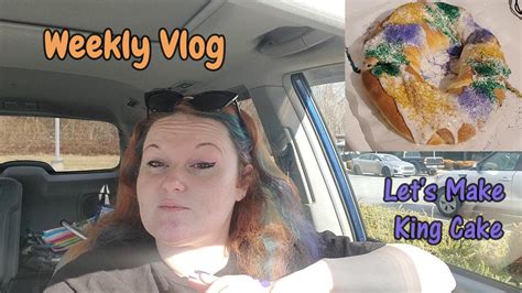 Weekly Vlog 6 King Cake Recipe Real Life Mom Life Chit Chat