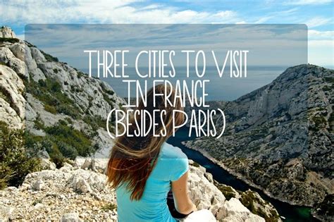 Three Cities To Visit In France Besides Paris