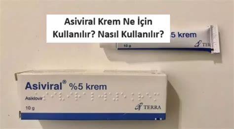 Asiviral Krem Ne İşe Yarar Nasıl Kullanılır Cilt Hastalıkları ve