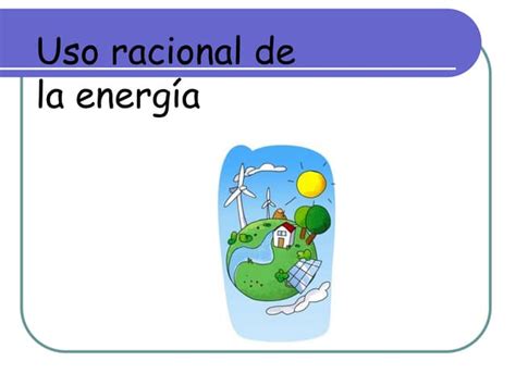 Uso Racional De Energía Ppt Descarga Gratuita