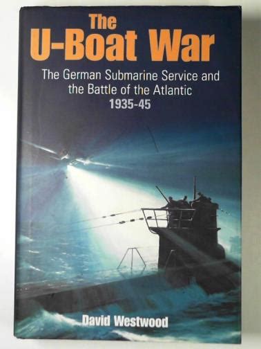 The U Boat War The German Submarine Service And The Battle Of The