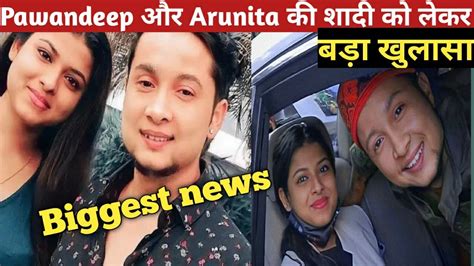 Pawandeep और Arunita की शादी को लेकर बड़ा खुलासा Biggest Newsarudeep