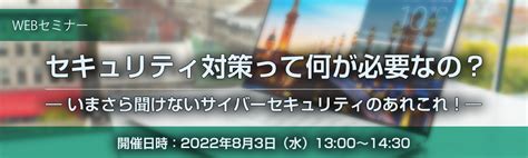 【終了】＜8月3日開催：ウェビナー＞セキュリティ対策って何が必要なの？～いまさら聞けないサイバーセキュリティのあれこれ！～ ファイル暗号化dataclasys データクレシス