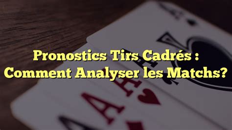 Pronostics Tirs Cadrés Comment Analyser les Matchs