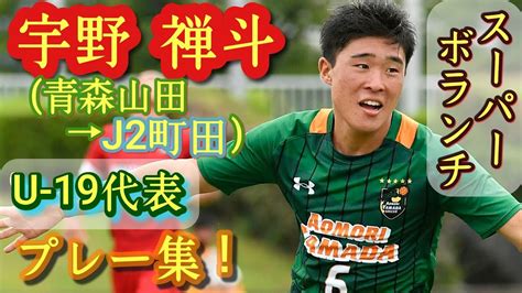 実は松木並みに凄い【宇野禅斗】u 19代表。プレー集！青森山田高→j2町田。zento Uno News Wacoca Japan