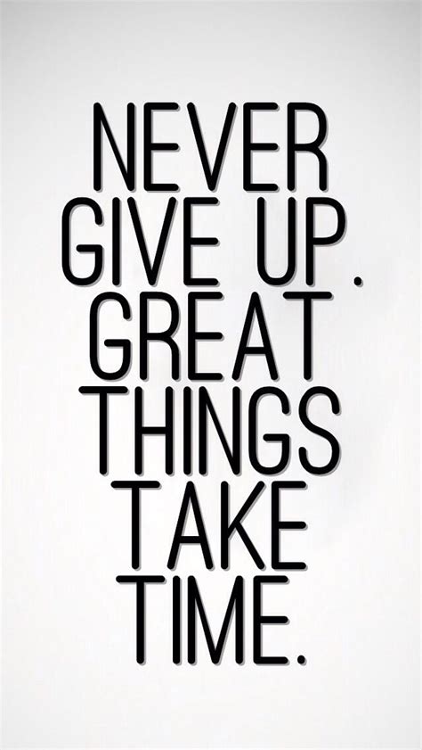 Never Give Up Great Things Take Time Inspirational Quotes Never