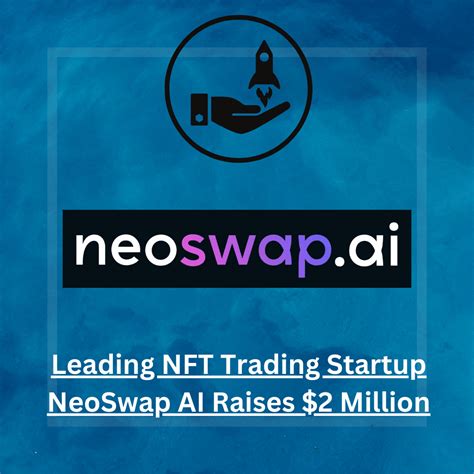 Leading NFT Trading Startup NeoSwap AI Raises A Huge 2 Million