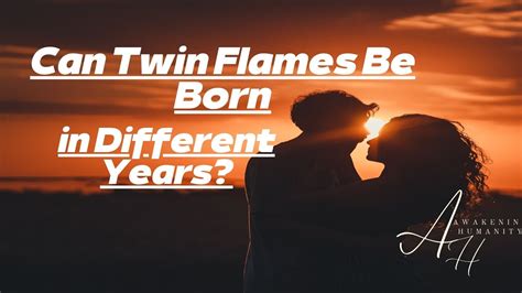 Can Twin Flames Be Born In Different Years Youtube