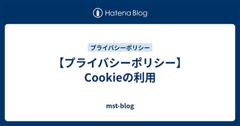 【プライバシーポリシー】cookieの利用 Mst Blog