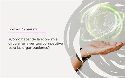 Qué Es La Economía Circular Y Cuál Es Su Importancia Empresarial