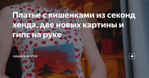 Платье с вишенками из секонд хенда, две новых картины и гипс на руке ...