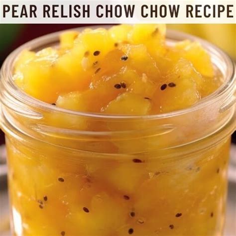 Pear Relish Chow Chow Recipe Easy Kitchen Guide